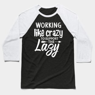 Working like crazy to support the lazy Baseball T-Shirt